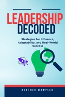 Leadership Decoded: Strategies for Influence, Adaptability, and Real-World Success B0F8BGN7DL Book Cover