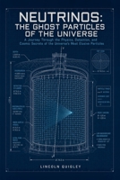 Neutrinos: The Ghost Particles of the Universe: A Journey Through the Physics, Detection, and Cosmic Secrets of the Universe's Most Elusive Particles B0H9GBCDX4 Book Cover