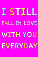 I Still Fall In Love With You Everyday: Cute Romantic Valentines Day Notebook, Journal Gift For Bf, Gf, Couples, Lovers, Wife and Hubby. B083XW5XDC Book Cover