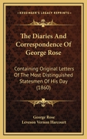 The Diaries And Correspondence Of George Rose: Containing Original Letters Of The Most Distinguished Statesmen Of His Day 1164108042 Book Cover