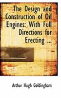 The Design and Construction of Oil Engines: With Full Directions for Erecting 1358288097 Book Cover