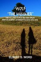 Wolf "The Hammer": The Killing Force Behind Drug Enforcement Administration Dea-USA 1418432415 Book Cover