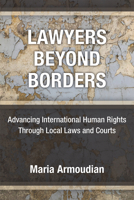 Lawyers Beyond Borders: Advancing International Human Rights Through Local Laws and Courts 0472038850 Book Cover
