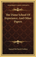 The dame school of experience, and other papers (Essay index reprint series) 0548393494 Book Cover