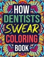 How Dentists Swear Coloring Book: An Adult Coloring Book with Hilarious Swear Words - Funny Dentist Gift Idea for Women, Assistant, Boss B08KR3SDM2 Book Cover