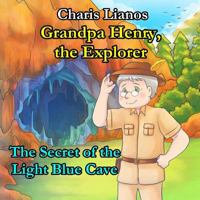 Grandpa Henry, the Explorer: The Secret of the Light Blue Cave 1718988761 Book Cover