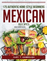 175 Authentic Home-Style Beginners Mexican Recipes: 2022 Edition 1804388661 Book Cover