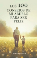 Los 100 Consejos de mi Abuelo para ser Feliz: Reflexiones sabias, frases poderosas y enseñanzas de vida para encontrar la felicidad en lo cotidiano. ... positivo para vivir mejor. (Spanish Edition) B0FBRF8T4D Book Cover