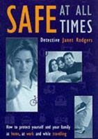 Safe At All Times: How to Protect Yourself and Your Family at Home, at Work and While Travelling 0762103981 Book Cover