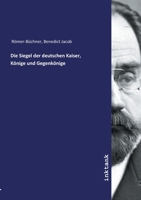 Die Siegel Der Deutschen Kaiser, Knige Und Gegenknige 3747769454 Book Cover