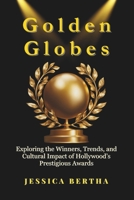 Golden Globes 2025: Exploring the Winners, Trends, and Cultural Impact of Hollywood’s Prestigious Awards B0DSFWZFNW Book Cover