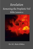 Revelation: Removing The Prophetic Veil: Bible Lesson 4 1387045881 Book Cover