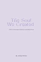 The Soul We Created: A Memoir of Reclamation, Motherhood, and the Body I Rewrote B0FKZ5TZMZ Book Cover