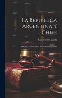La Republica Argentina y Chile: Defensa de los Últimos Pactos Internacionales 1020856440 Book Cover
