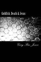 Goldfish, Death & Jesus 1499709722 Book Cover