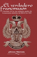 El verdadero francmasón: Catecismo de los tres primeros grados de la masonería simbólica del REAA de 1825 null Book Cover
