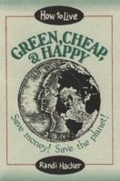 How to Live Green, Cheap, and Happy: Save Money! Save the Planet! 0811724492 Book Cover