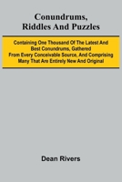 Conundrums, Riddles and Puzzles; Containing one thousand of the latest and best conundrums, gathered from every conceivable source, and comprising many that are entirely new and original 9369873236 Book Cover