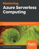 Mastering Azure Serverless Computing: A practical guide to building and deploying enterprise-grade serverless applications using Azure Functions 1789951224 Book Cover