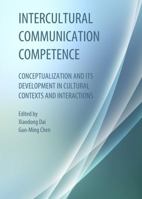 Intercultural Communication Competence: Conceptualization and Its Development in Cultural Contexts and Interactions 1443854905 Book Cover