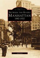 Between the Rivers: Manhattan 1880-1920 (Images of America: New York) 0738535486 Book Cover