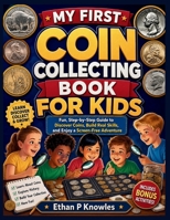My First Coin Collecting Book for Kids: Fun, Step-by-Step Guide to Discover Coins, Build Real Skills, and Enjoy a Screen-Free Adventure B0GZVJCNYN Book Cover