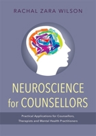 Neuroscience for Counsellors: Practical Applications for Counsellors, Therapists and Mental Health Practitioners 1849054886 Book Cover