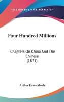 Four Hundred Millions: Chapters On China And The Chinese 1164650548 Book Cover