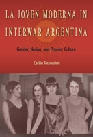 La Joven Moderna in Interwar Argentina: Gender, Nation, and Popular Culture 1683401166 Book Cover