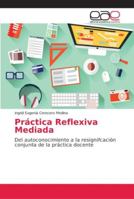 Práctica Reflexiva Mediada: Del autoconocimiento a la resignifcación conjunta de la práctica docente 6202149442 Book Cover