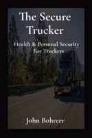 The Secure Trucker: Health & Personal Security For Truckers 1088112528 Book Cover