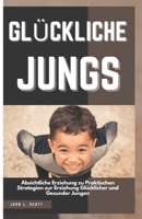 Glückliche Jungs: Absichtliche Erziehung zu Praktischen Strategien zur Erziehung Glücklicher und Gesunder Jungen (German Edition) B0CQYR3CB5 Book Cover