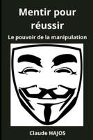 MENTIR POUR REUSSIR: Le pouvoir de la manipulation B0CH2QRK2Y Book Cover