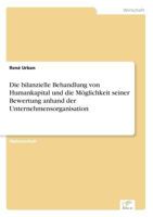 Die Bilanzielle Behandlung Von Humankapital Und Die Moglichkeit Seiner Bewertung Anhand Der Unternehmensorganisation 3836600404 Book Cover