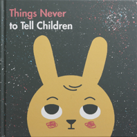 Things Never to Tell Children 0995573689 Book Cover