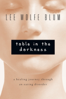 Table in the Darkness: A Healing Journey Through an Eating Disorder 0830843086 Book Cover