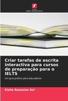 Criar tarefas de escrita interactiva para cursos de preparação para o IELTS (Portuguese Edition) 6202335319 Book Cover