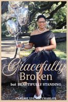 Gracefully Broken but Beautifully Standing: A Transparent Journey Through Heartbreak, Healing, and Divine Breakthroughs B0FHFYCK24 Book Cover