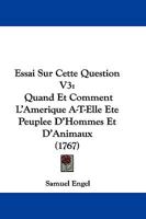 Essai Sur Cette Question V3: Quand Et Comment L'Amerique A-T-Elle Ete Peuplee D'Hommes Et D'Animaux (1767) 1104742837 Book Cover