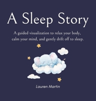 A Sleep Story: A Guided Visualization to Relax Your Body, Calm Your Mind, and Drift Off to Sleep B0F88J14ND Book Cover