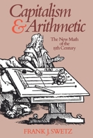 Capitalism and Arithmetic: The New Math of the 15th Century, Including the Full Text of the Treviso Arithmetic of 1478, Translated by David Eugene S 0812690141 Book Cover