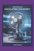 How Does an Oscillating Fan Works?: The Engineering Behind Cooling: Understanding Fan Mechanisms, Oscillation Systems, and Gearbox Functionality (How ... Science, Technology, and Engineering Series) B0F3JLVRS3 Book Cover