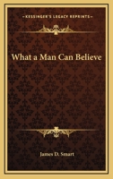 WHAT A MAN CAN BELIEVE A Book for Laymen 1419167693 Book Cover