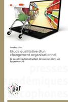 Etude qualitative d'un changement organisationnel: Le cas de l'automatisation des caisses dans un hypermarché (Omn.Pres.Franc.) 3841629237 Book Cover