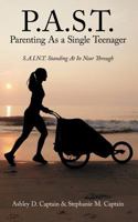 P.A.S.T. Parenting as a Single Teenager: S.A.I.N.T. Standing at in Near Through 1467870668 Book Cover