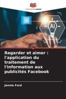 Regarder et aimer: l'application du traitement de l'information aux publicités Facebook (French Edition) 6630005449 Book Cover