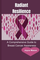 Radiant Resilience: A Comprehensive Guide to Breast Cancer Awareness B0CGTSBJFR Book Cover