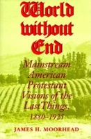 World Without End: Mainstream American Protestant Visions of the Last Things, 1880-1925 (Religion in North America, 28) 0253335809 Book Cover
