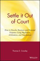 Settle It Out of Court: How to Resolve Business and Personal Disputes Using Mediation, Arbitration, and Negotiation 0471306347 Book Cover