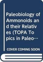 Paleobiology of Ammonoids and Their Relatives 0470657502 Book Cover
